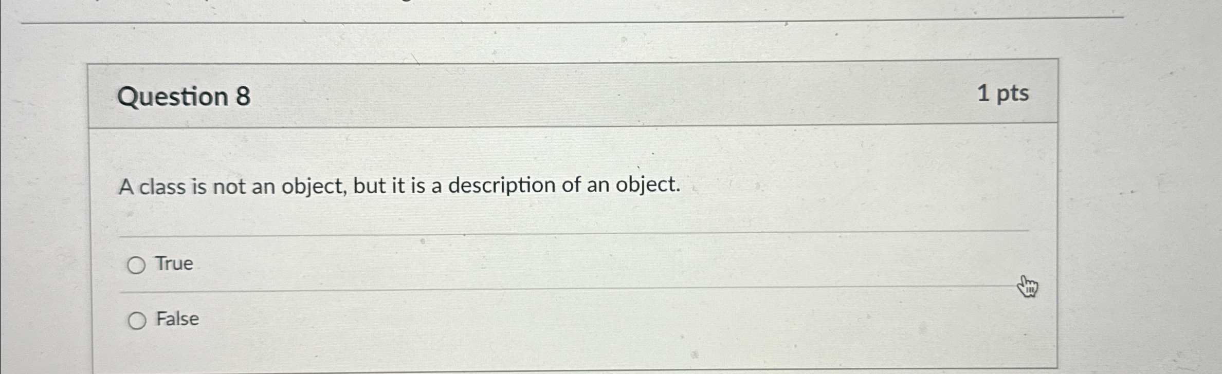 Question 8 1 pts A class is not an object, but it