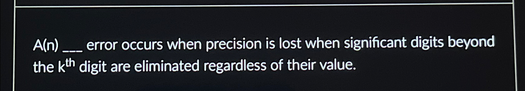 A ( N ) _ _ _ _ _ error occurs when precision is