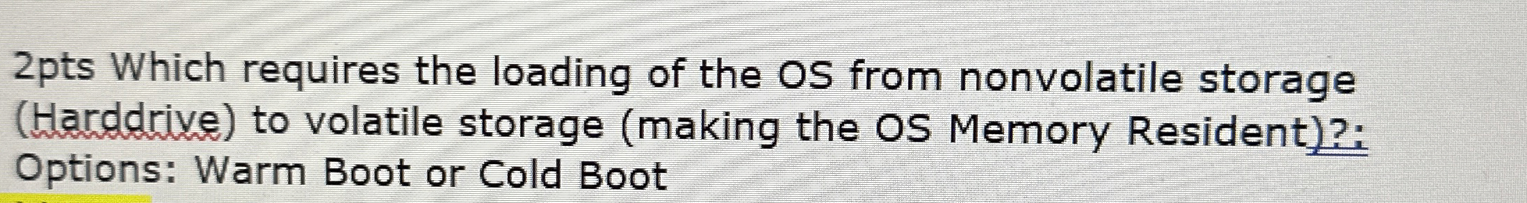 2 pts Which requires the loading of the OS from
