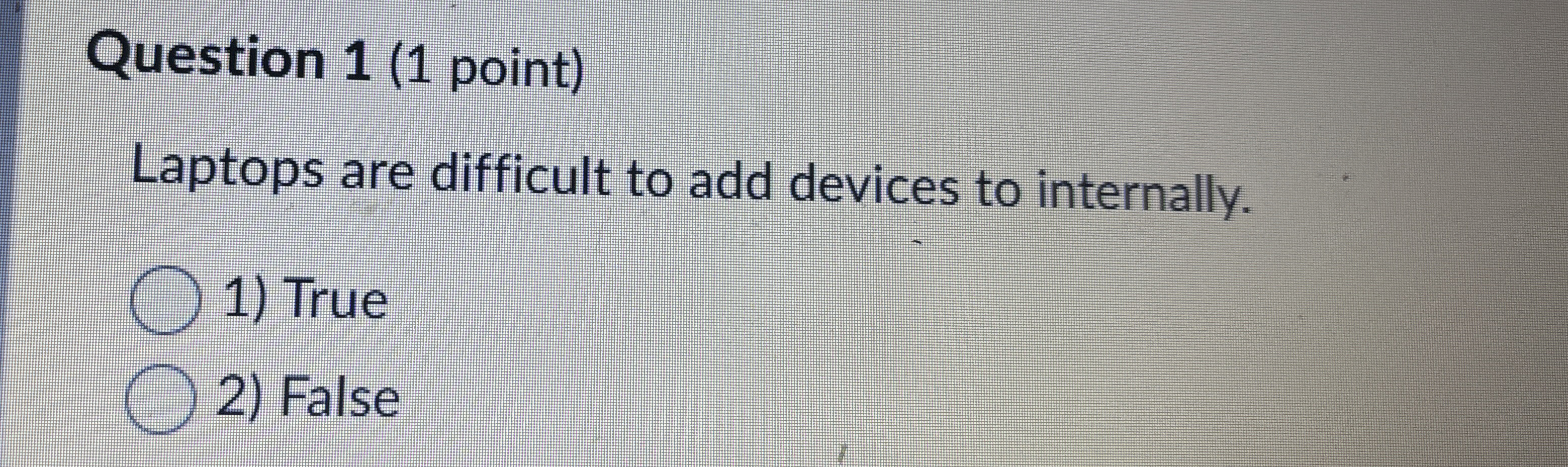 Question 1 ( 1 point ) Laptops are difficult to