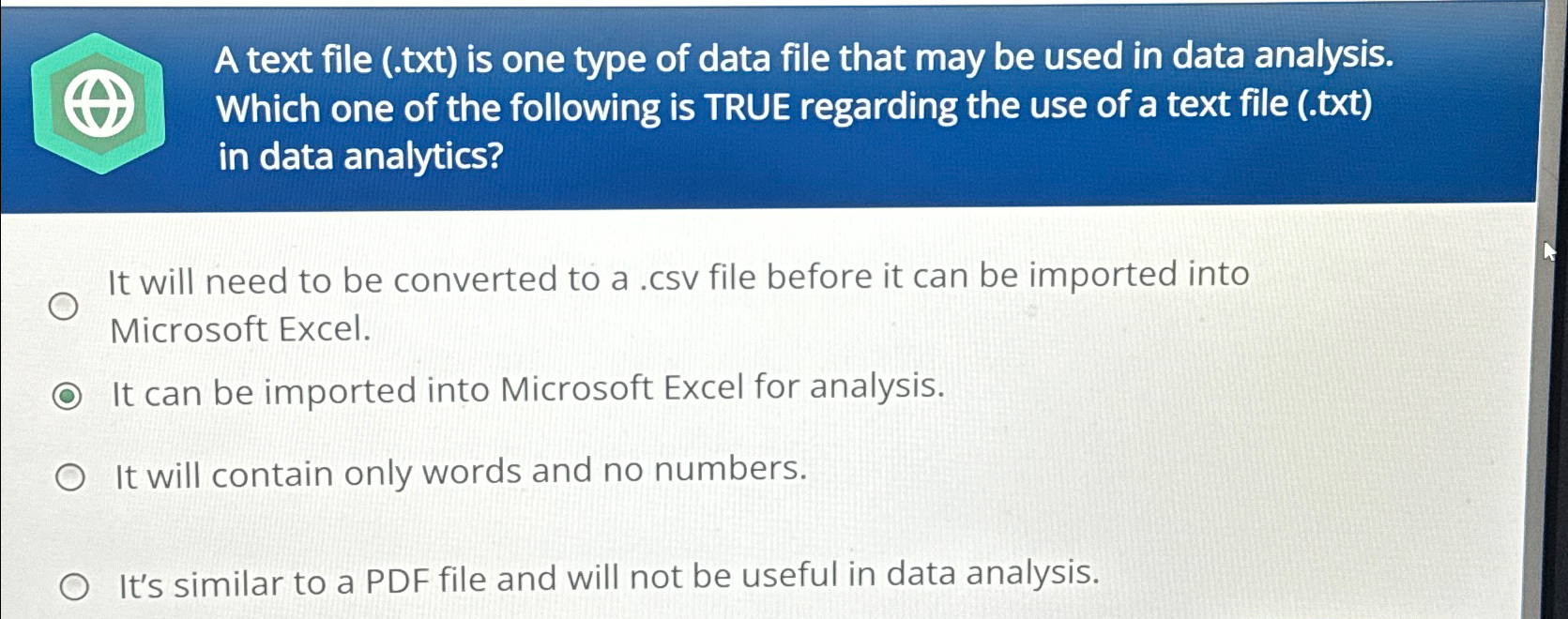 A text file ( . txt ) is one type of data file