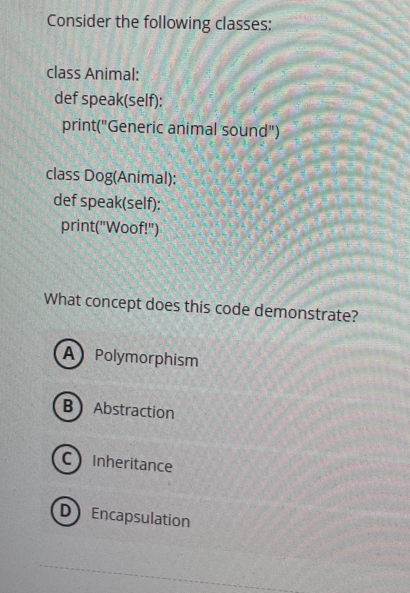 Consider the following classes: class Animal: def