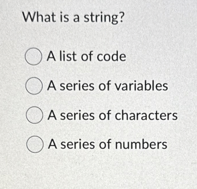 What is a string? A list of code A series of