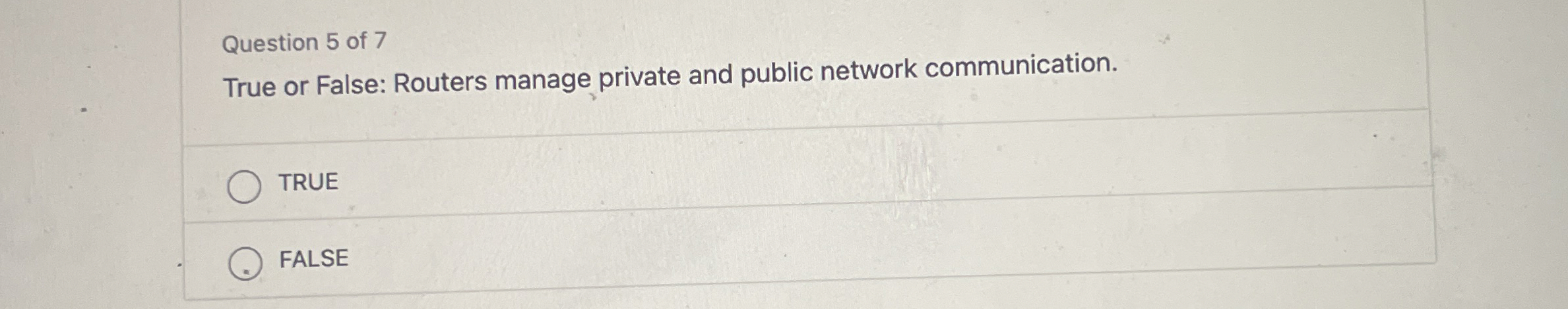 Question 5 of 7 True or False: Routers manage