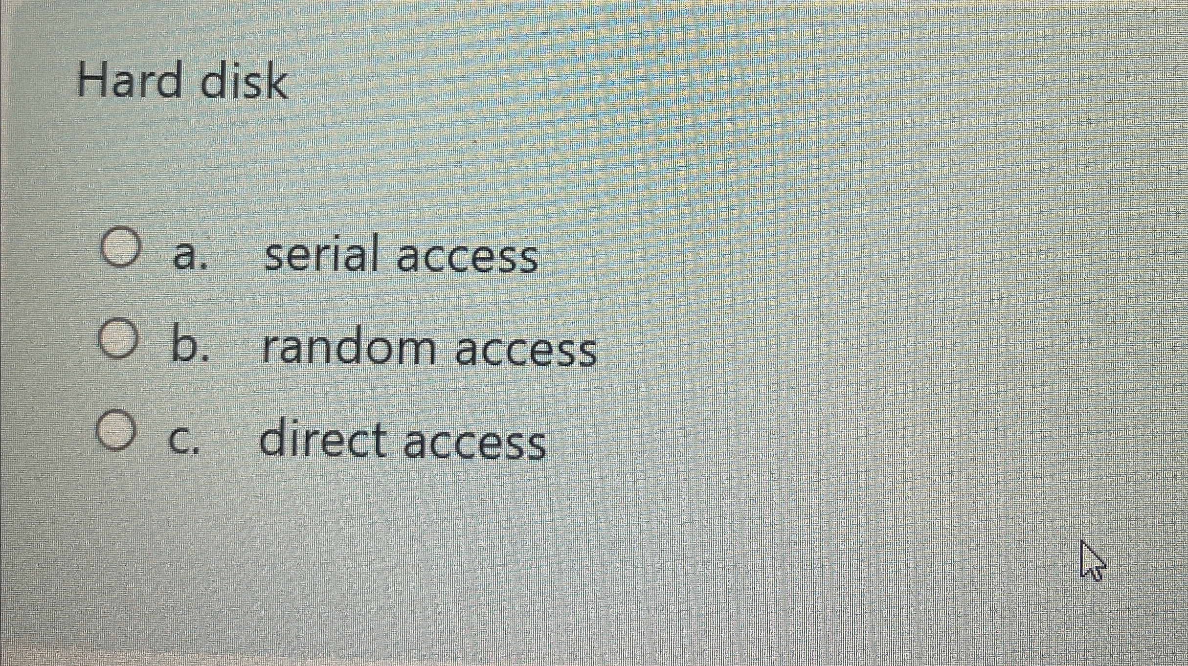 Hard disk a . serial access b . random access C .