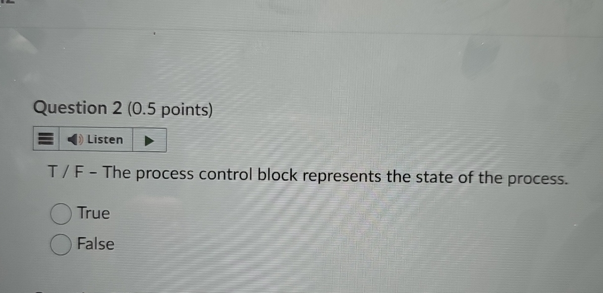 Question 2 ( 0 . 5 points ) T / F - The process