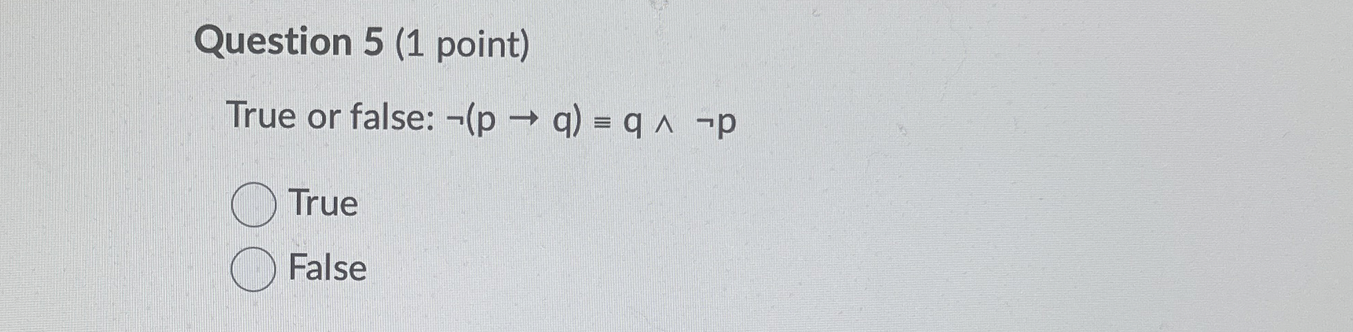 Question 5 ( 1 point ) True or false: not ( p q )