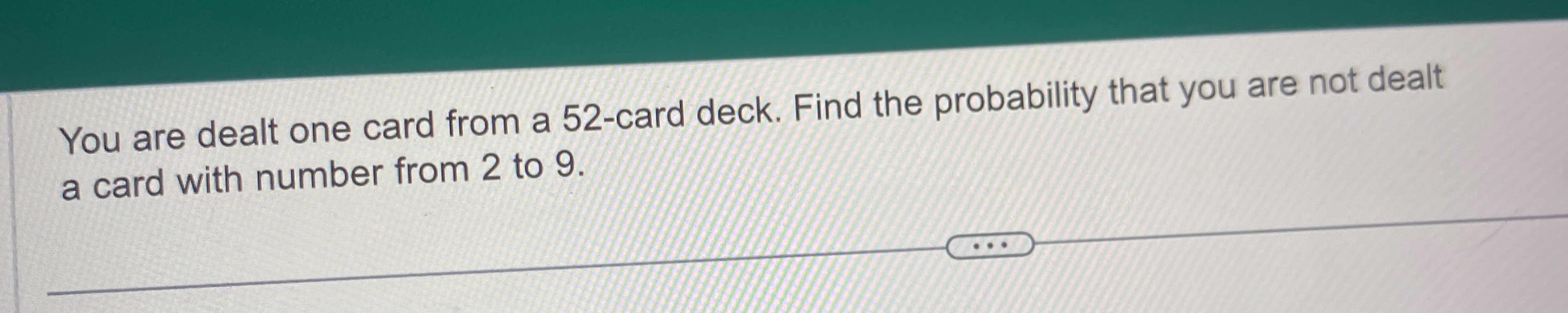 You are dealt one card from a 5 2 - card deck.