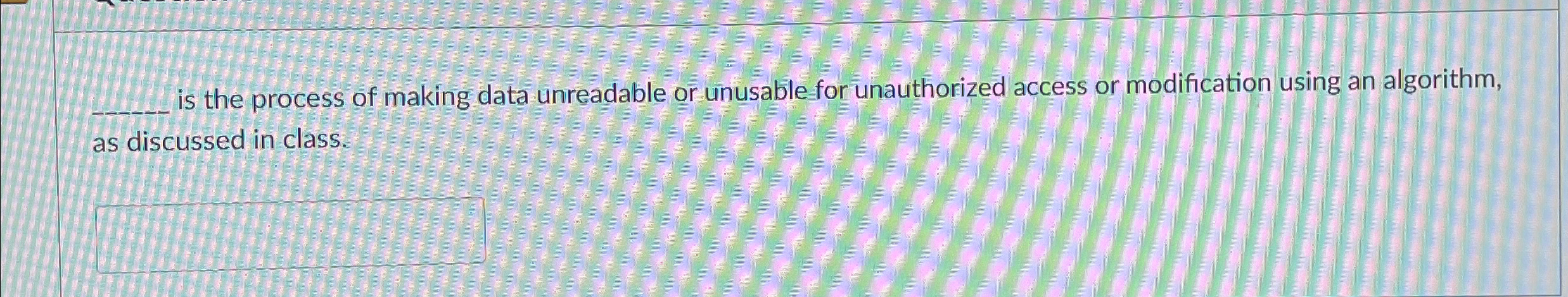 is the process of making data unreadable or