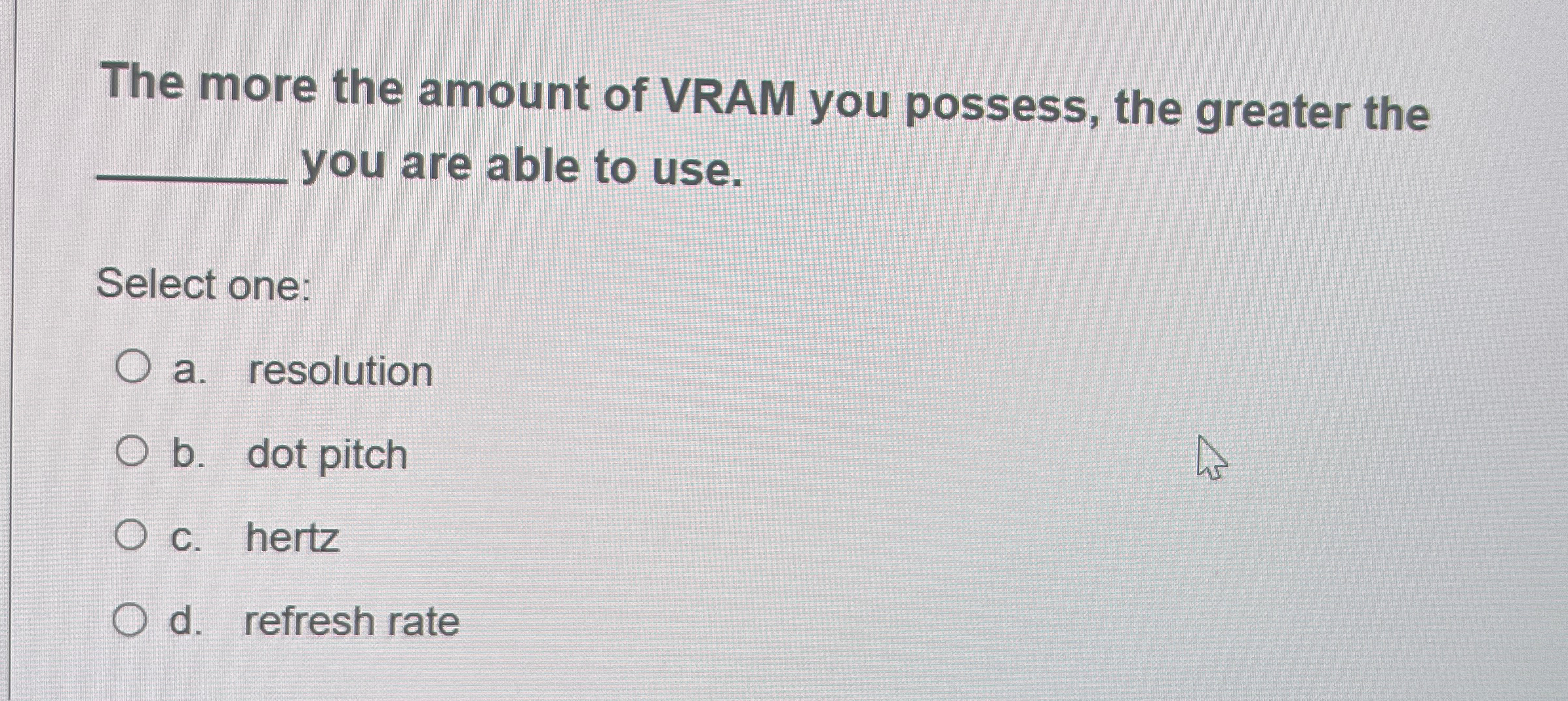 The more the amount of VRAM you possess, the