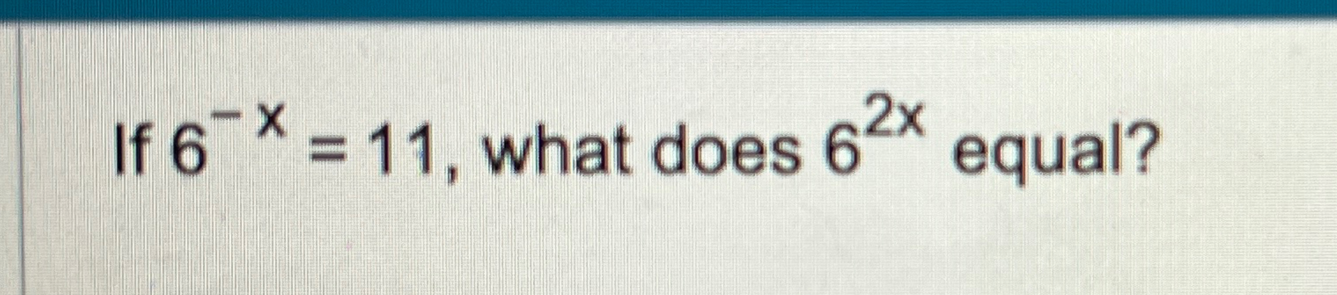If 6 - x = 1 1 , what does 6 2 x equal?