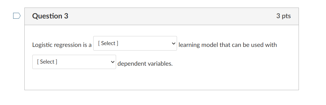 Question 3 3 pts Logistic regression is a