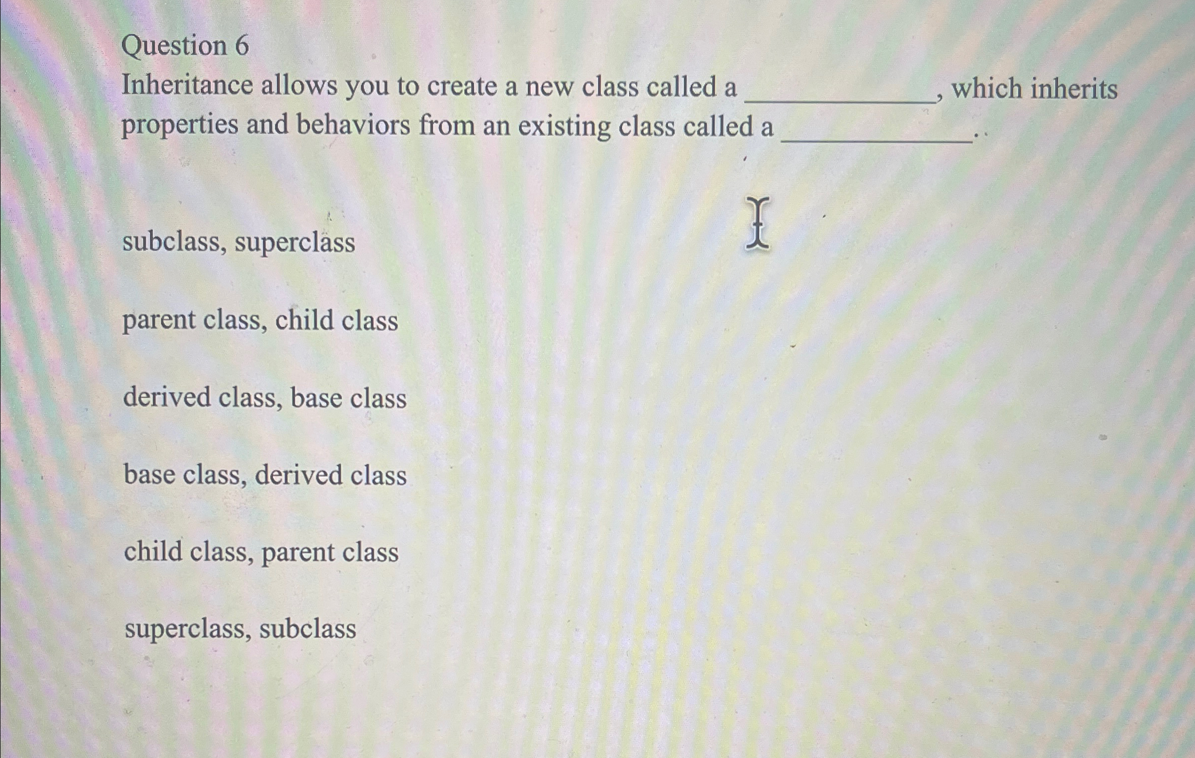 Question 6 Inheritance allows you to create a new