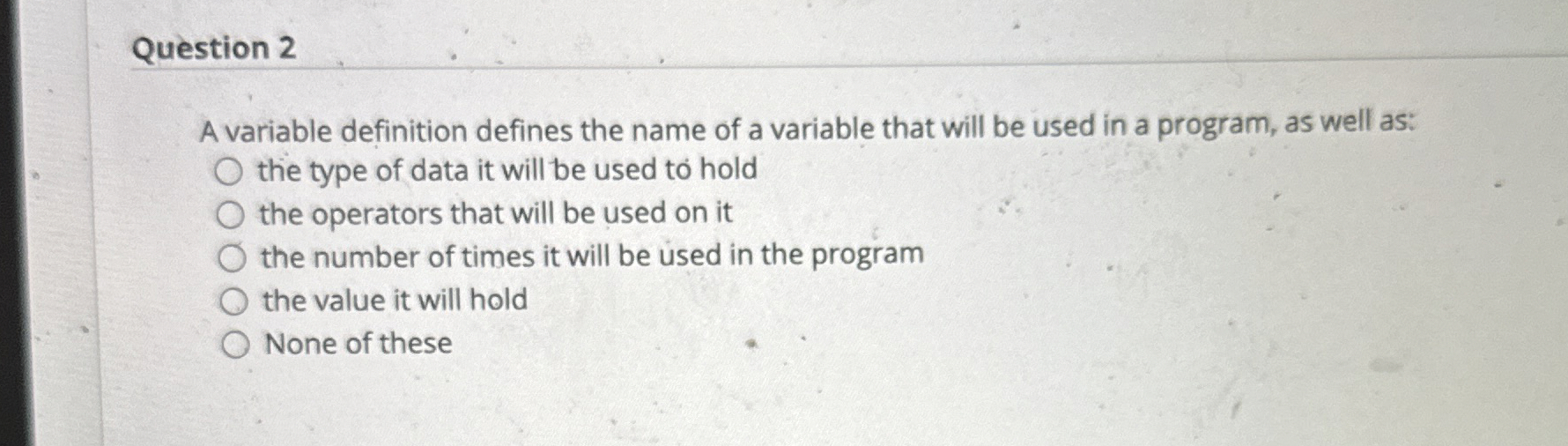 Question 2 A variable definition defines the name