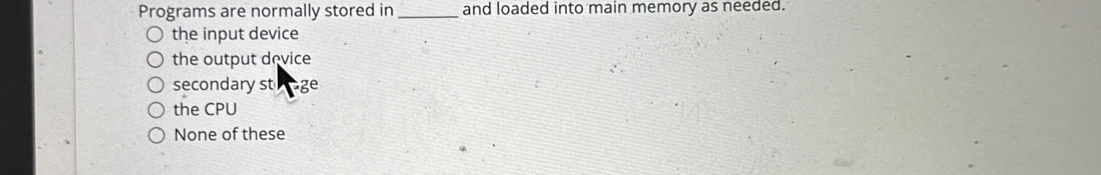 Programs are normally stored in and loaded into