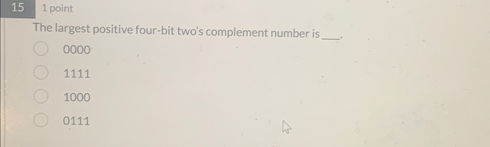 1 5 1 point The largest positive four - bit two's