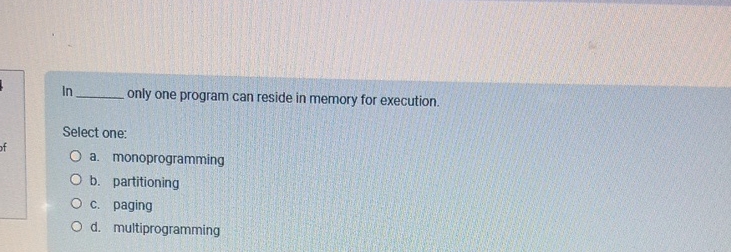 In only one program can reside in memory for