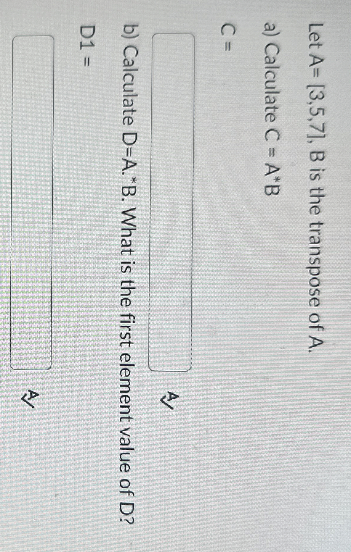 Use MATLAB please Let A = [ 3 , 5 , 7 ] , B is