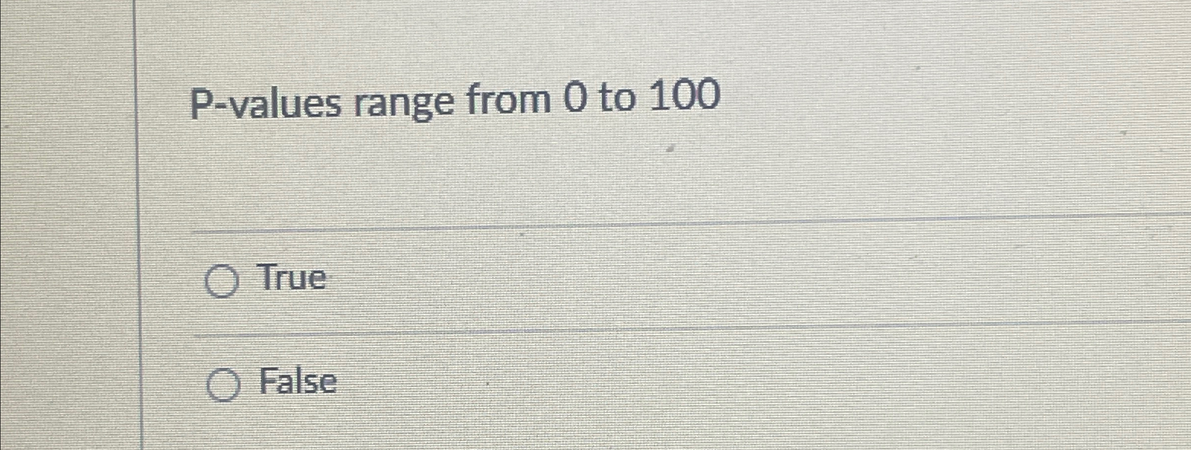 P - values range from 0 to 1 0 0 True False