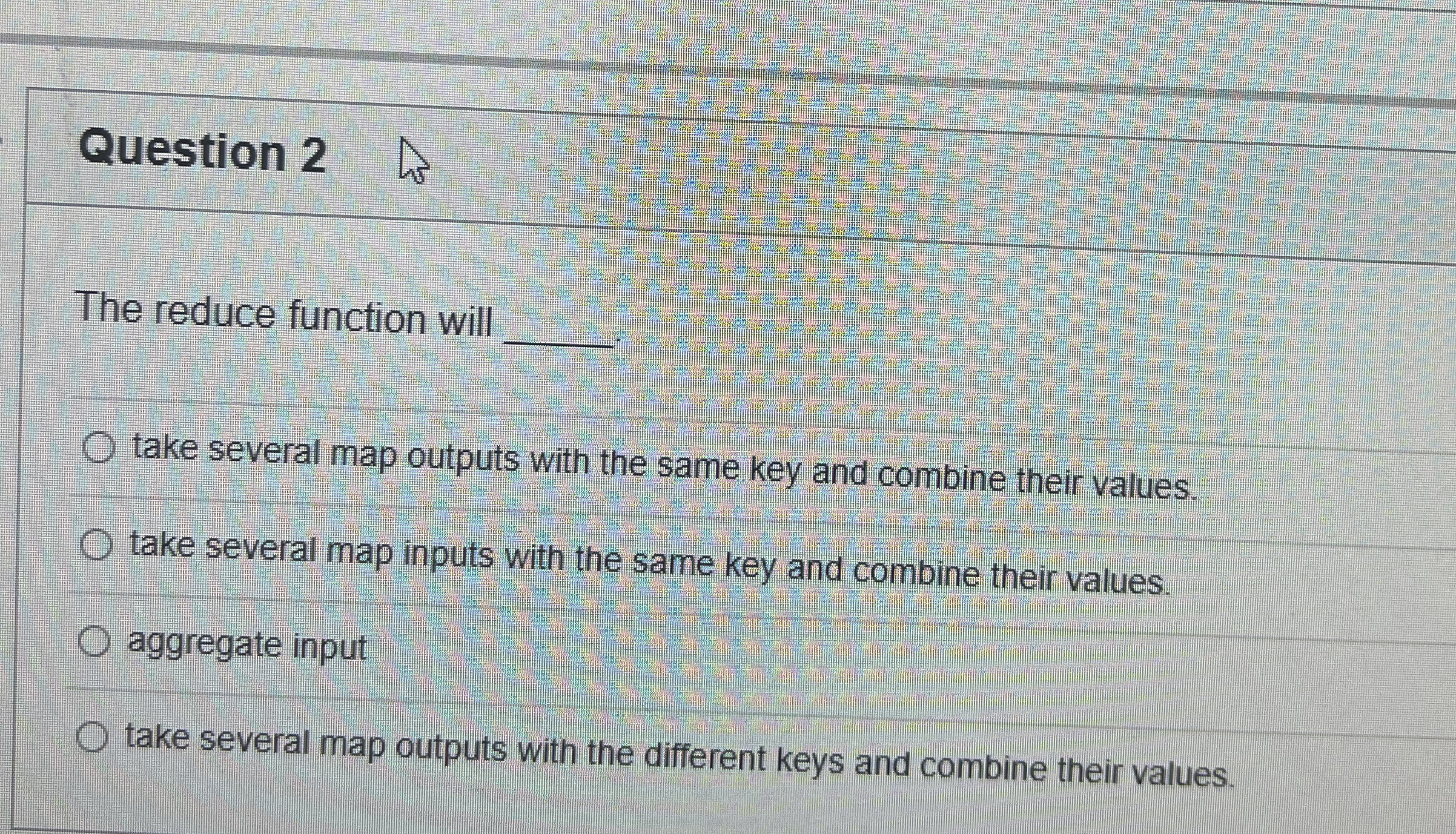 Question 2 The reduce function will q , take