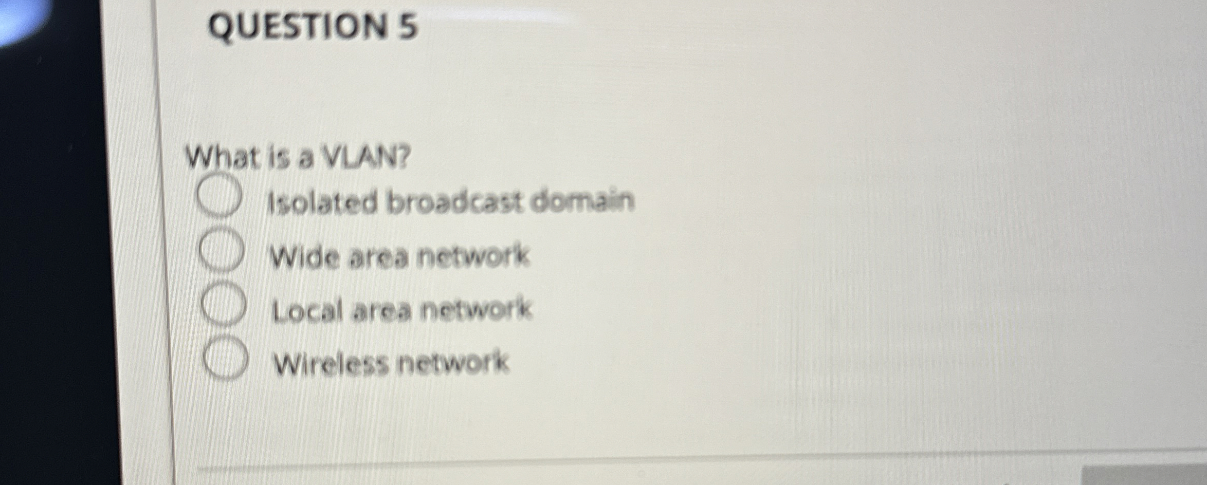 QUESTION 5 What is a VLAN? q , Isolated broadcast