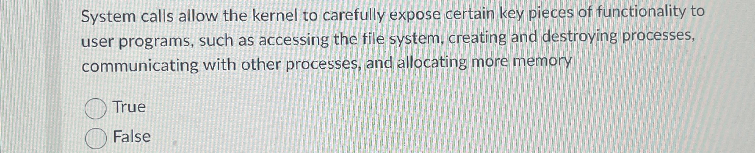 System calls allow the kernel to carefully expose