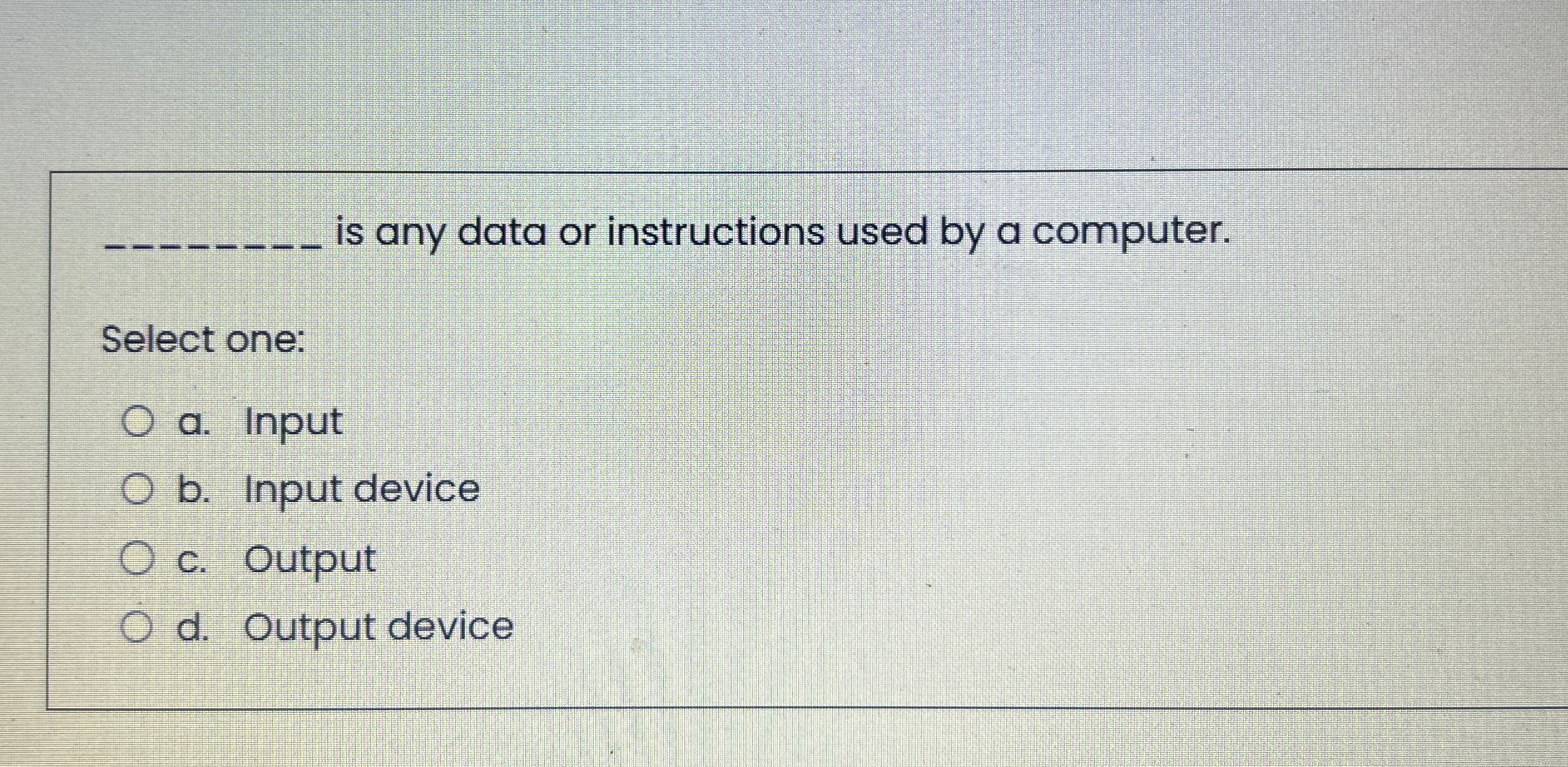 - - is any data or instructions used by a