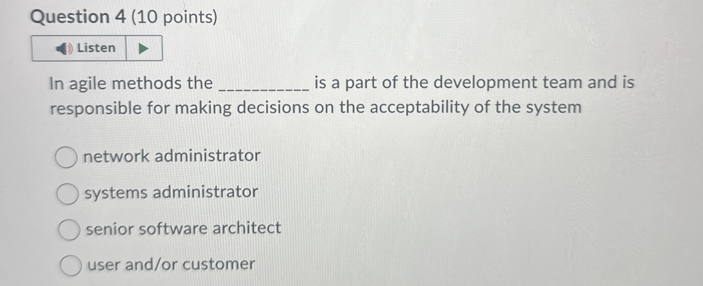 Question 4 ( 1 0 points ) In agile methods the is
