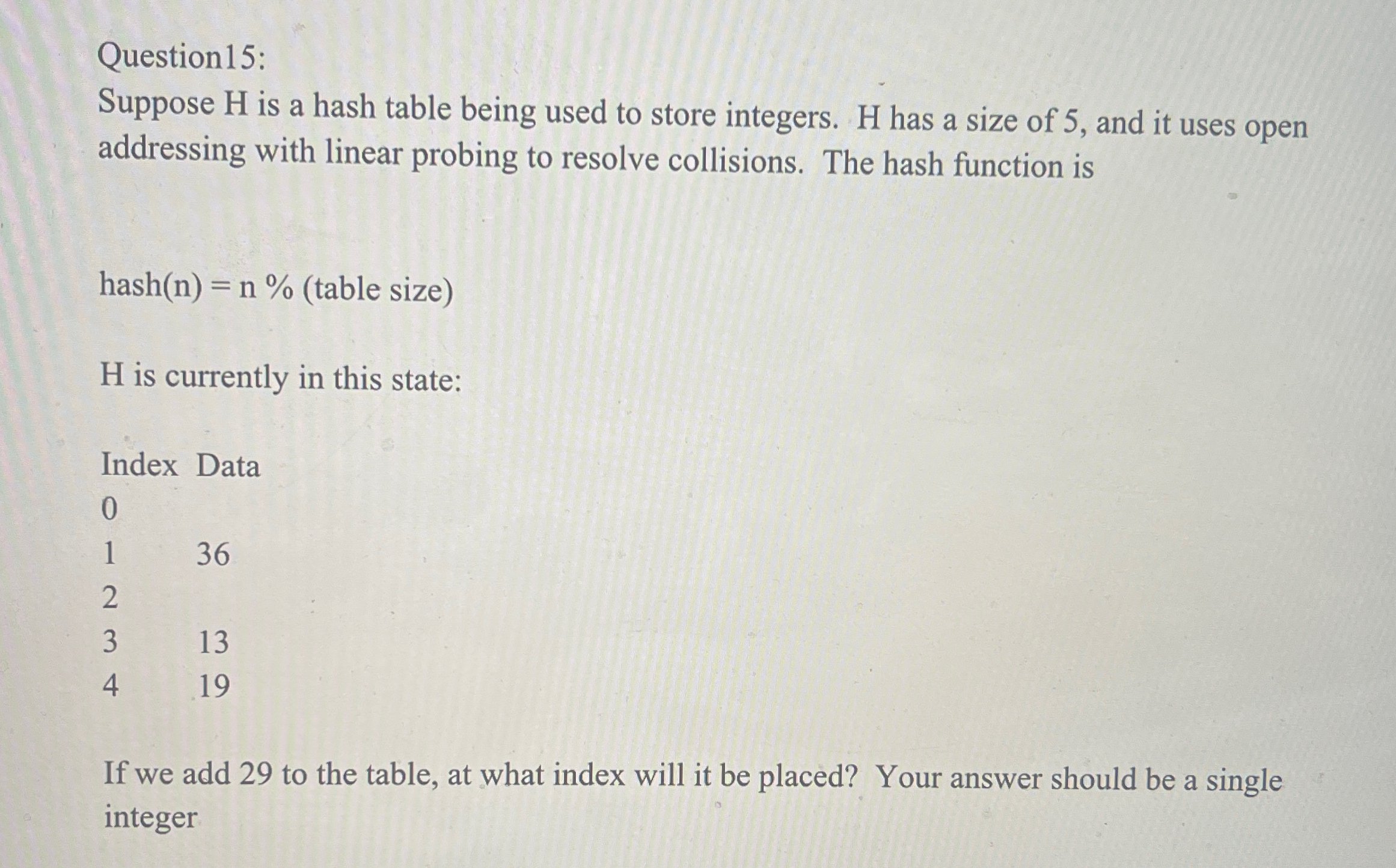 Question 1 5 : Suppose H is a hash table being