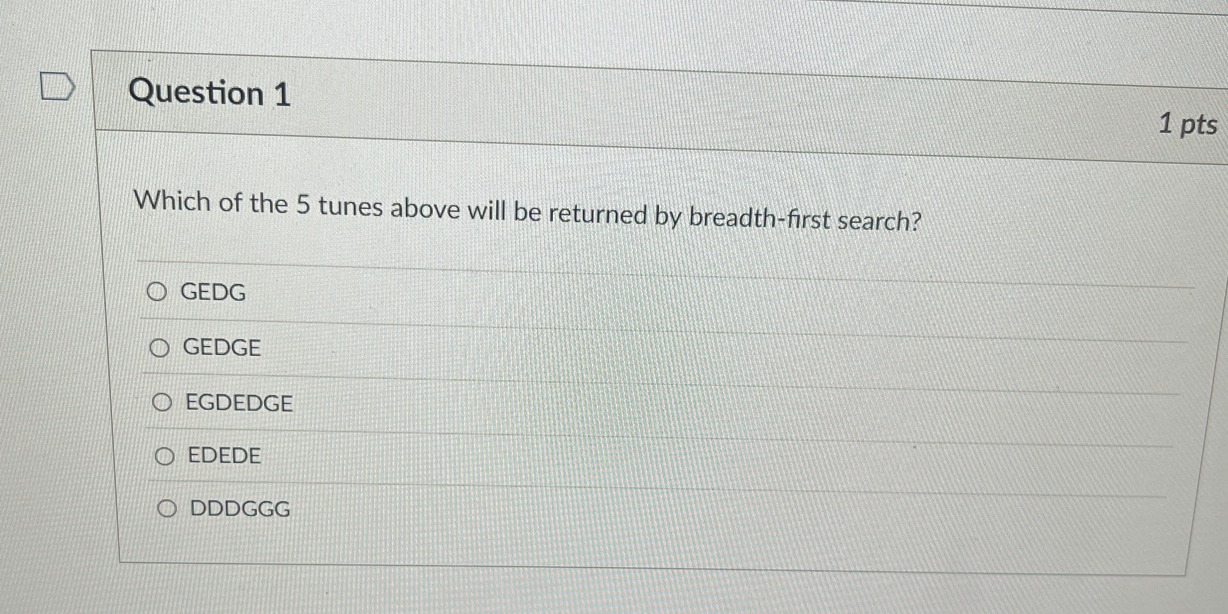 Question 1 1 pts Which of the 5 tunes above will