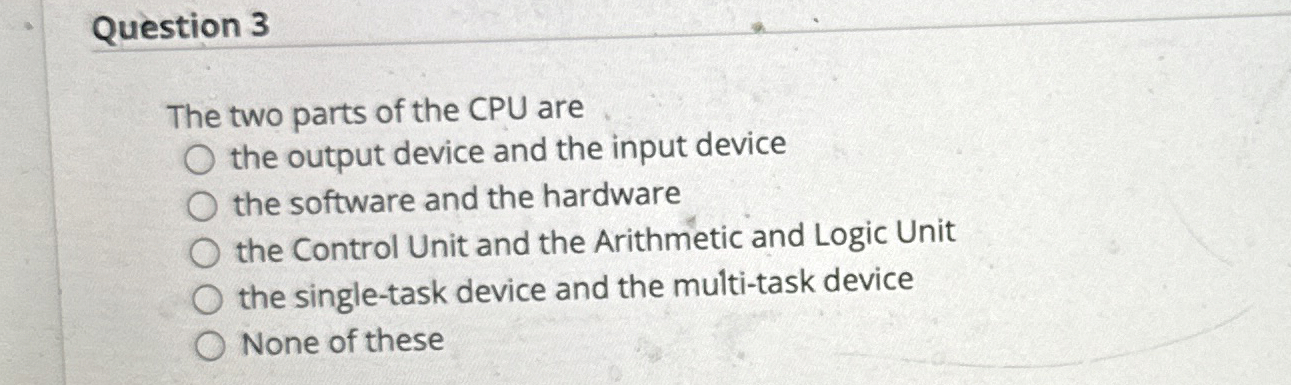 Question 3 The two parts of the CPU are the