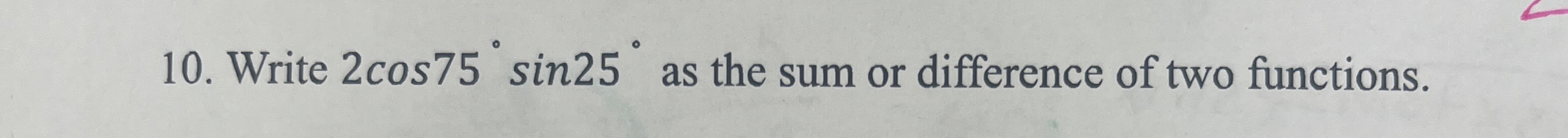 Write 2 c o s 7 5 s i n 2 5 as the sum or