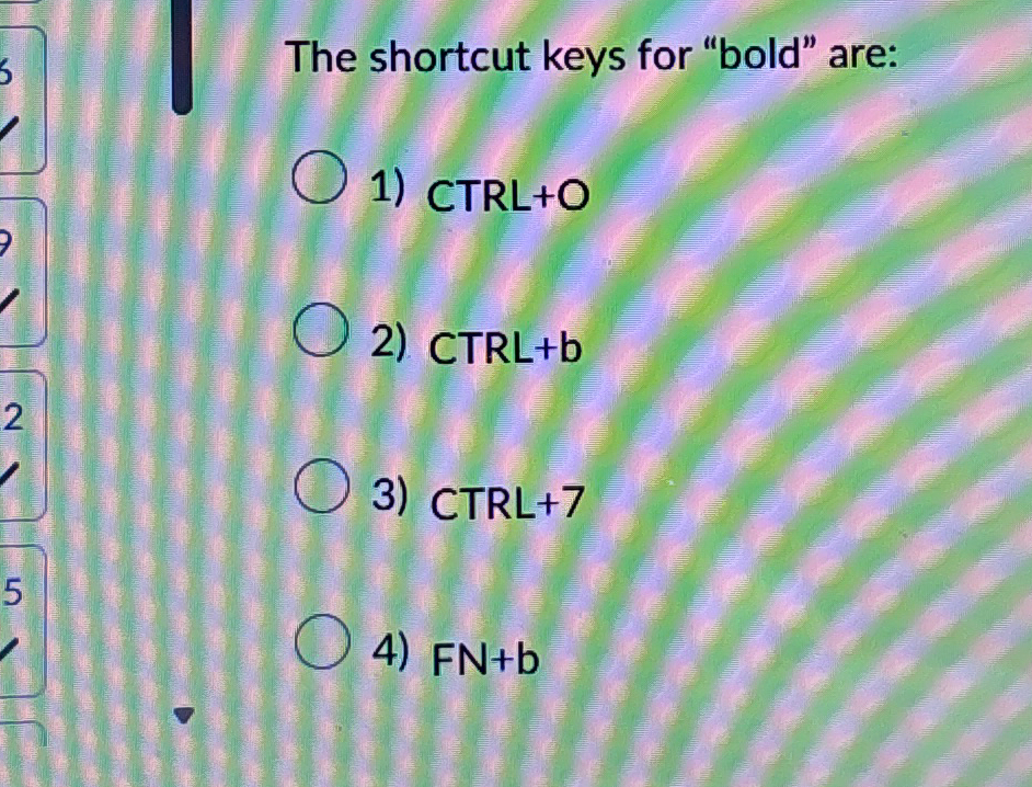 The shortcut keys for "bold" are: C T R L + O C T