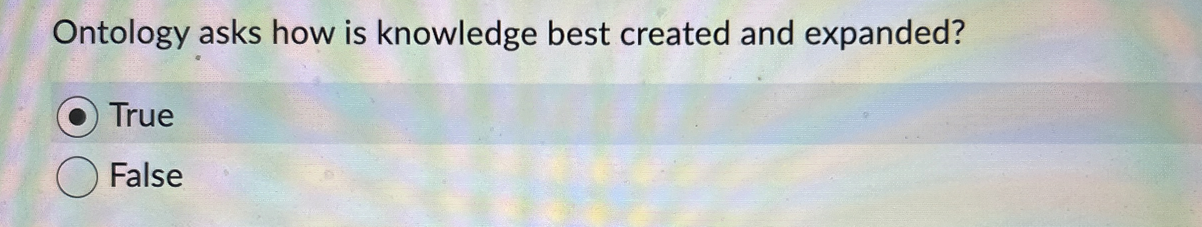 Ontology asks how is knowledge best created and
