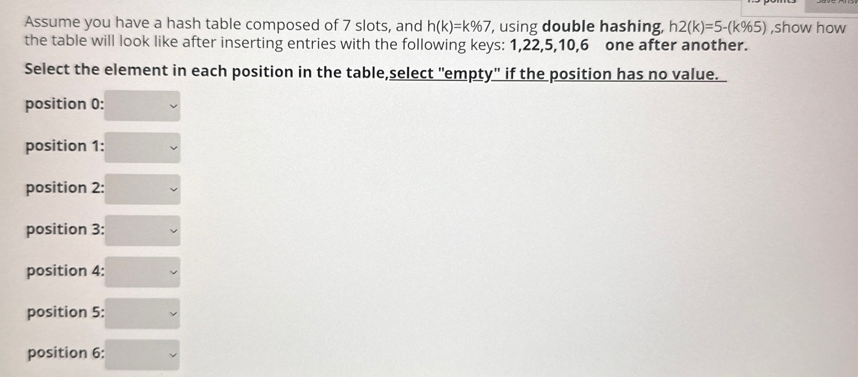 Assume you have a hash table composed of 7 slots,