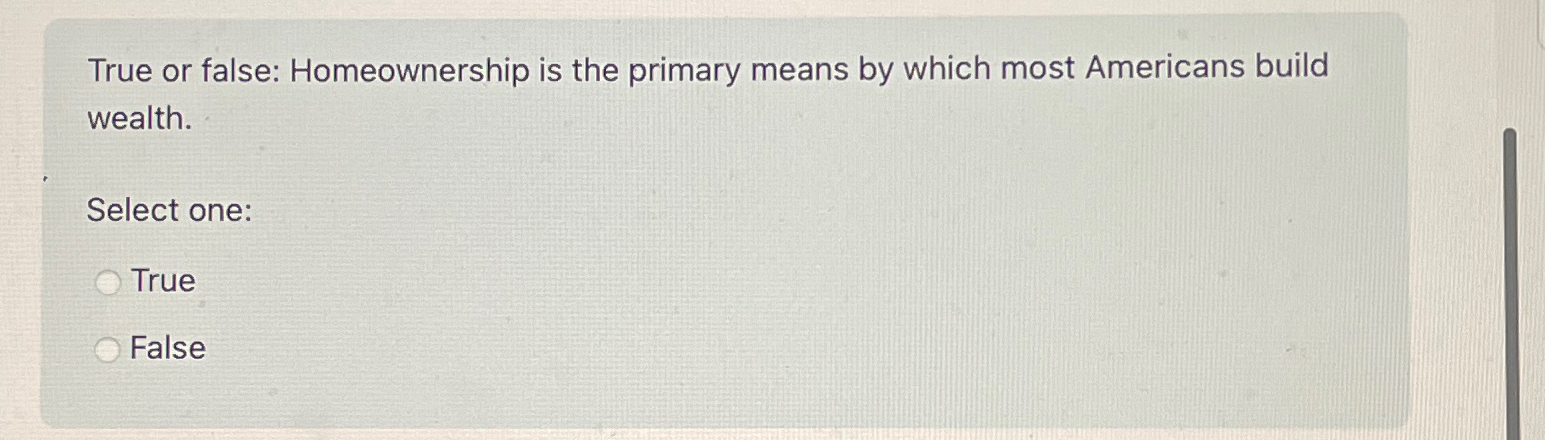 True or false: Homeownership is the primary means