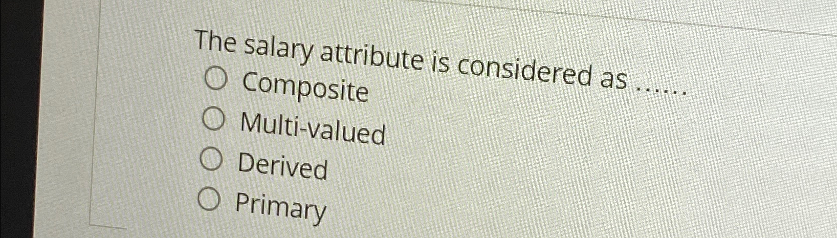The salary attribute is considered as . . . . . .