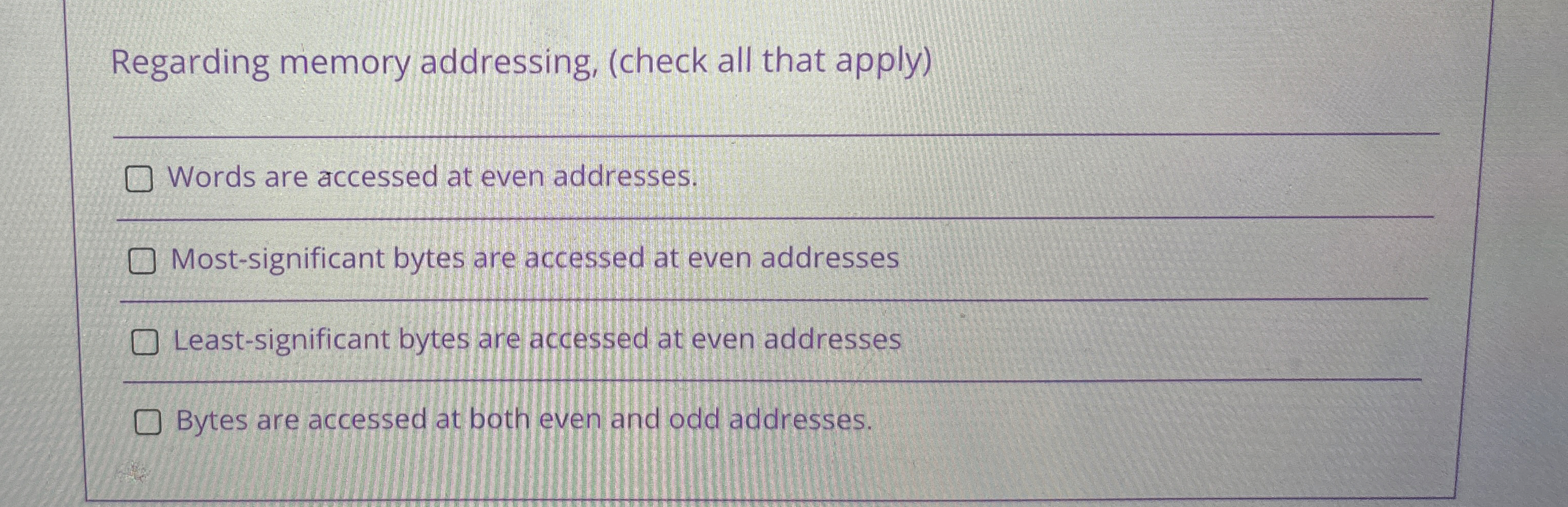 Regarding memory addressing, ( check all that