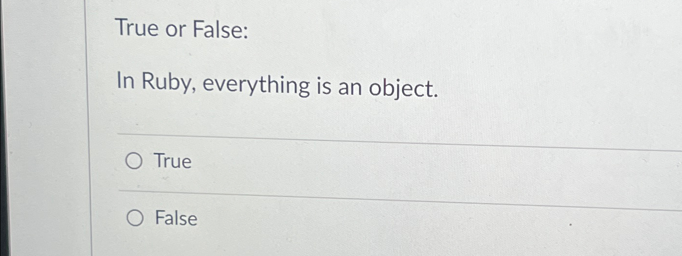 True or False: In Ruby, everything is an object.
