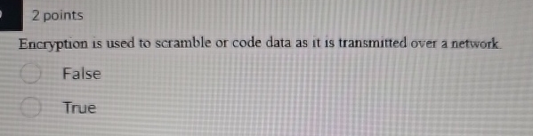 2 points Encryption is used to scramble or code
