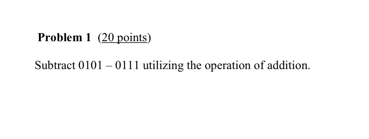 Problem 1 ( 2 0 points ) Subtract 0 1 0 1 - 0 1 1