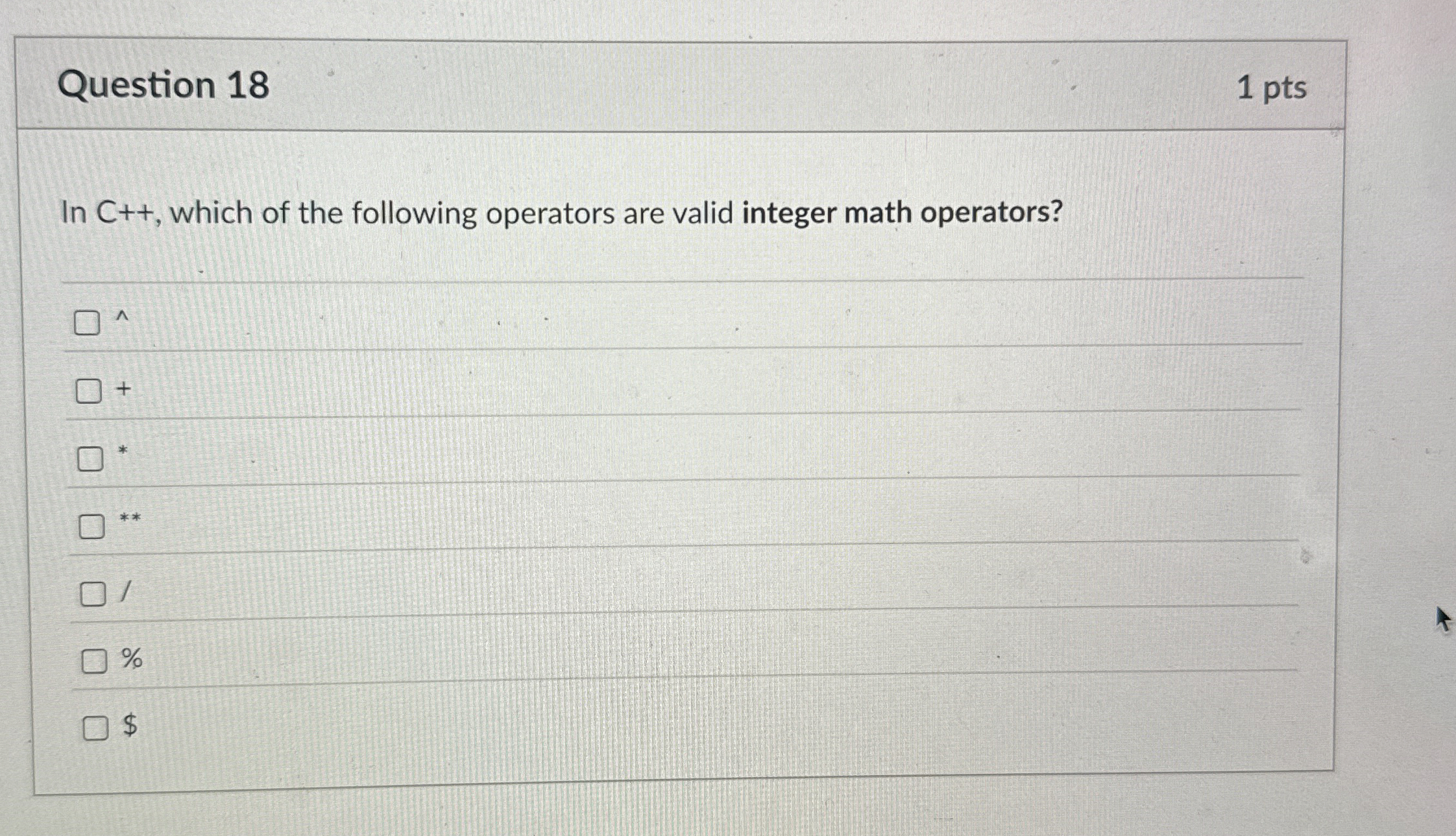 Question 1 8 1 pts In C + + , which of the