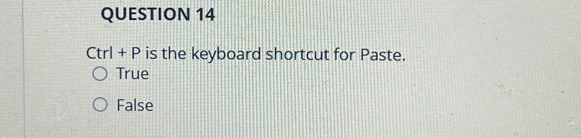 QUESTION 1 4 Ctrl + P is the keyboard shortcut