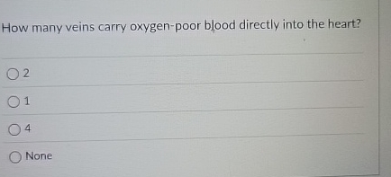 How many veins carry oxygen - poor blood directly