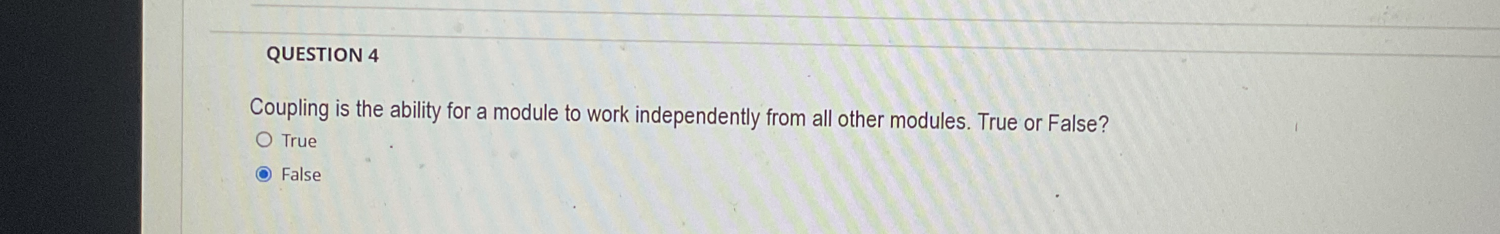 QUESTION 4 Coupling is the ability for a module