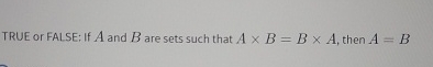TRUE or FALSE: If A and B are sets such that A B