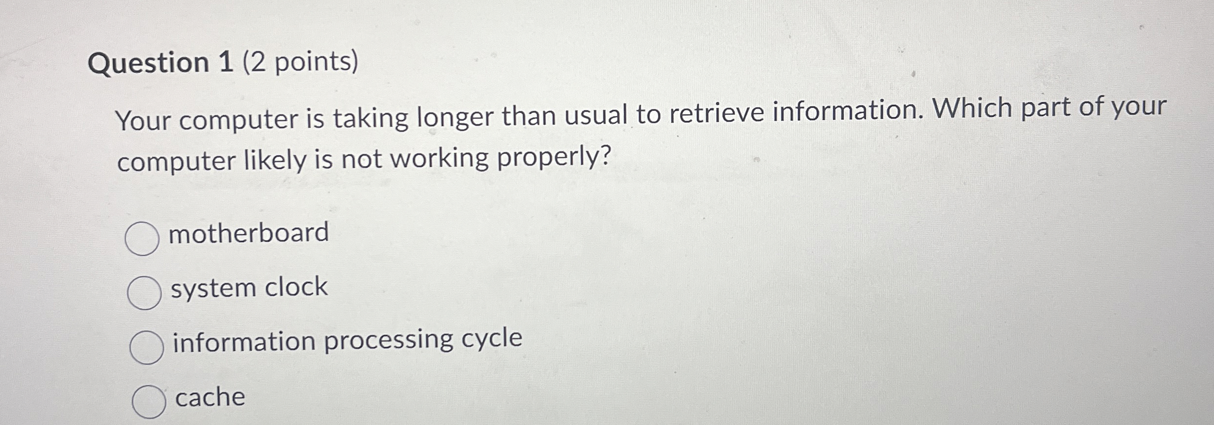 Question 1 ( 2 points ) Your computer is taking