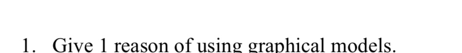 Give 1 reason of using graphical models.