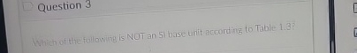Question 3 Which of the following is NOT an SI