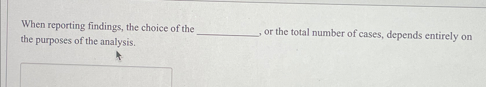 When reporting findings, the choice of the the
